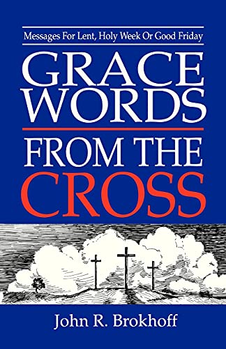 Grace Words from the Cross: Messages For Lent, Holy Week Or Good Friday