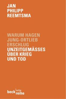 Warum Hagen Jung-Ortlieb erschlug: Unzeitgemäßes über Krieg und Tod