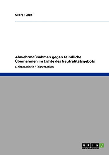 Abwehrmaßnahmen gegen feindliche Übernahmen im Lichte des Neutralitätsgebots: Dissertationsschrift