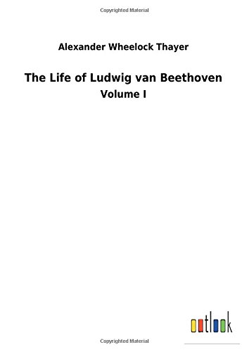 The Life of Ludwig van Beethoven: Volume I