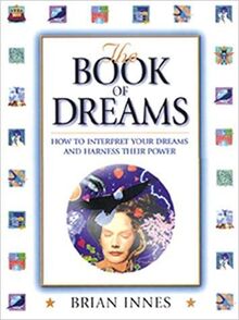 The Book of Dreams: How to Interpret Your Dreams and Harness Their Power