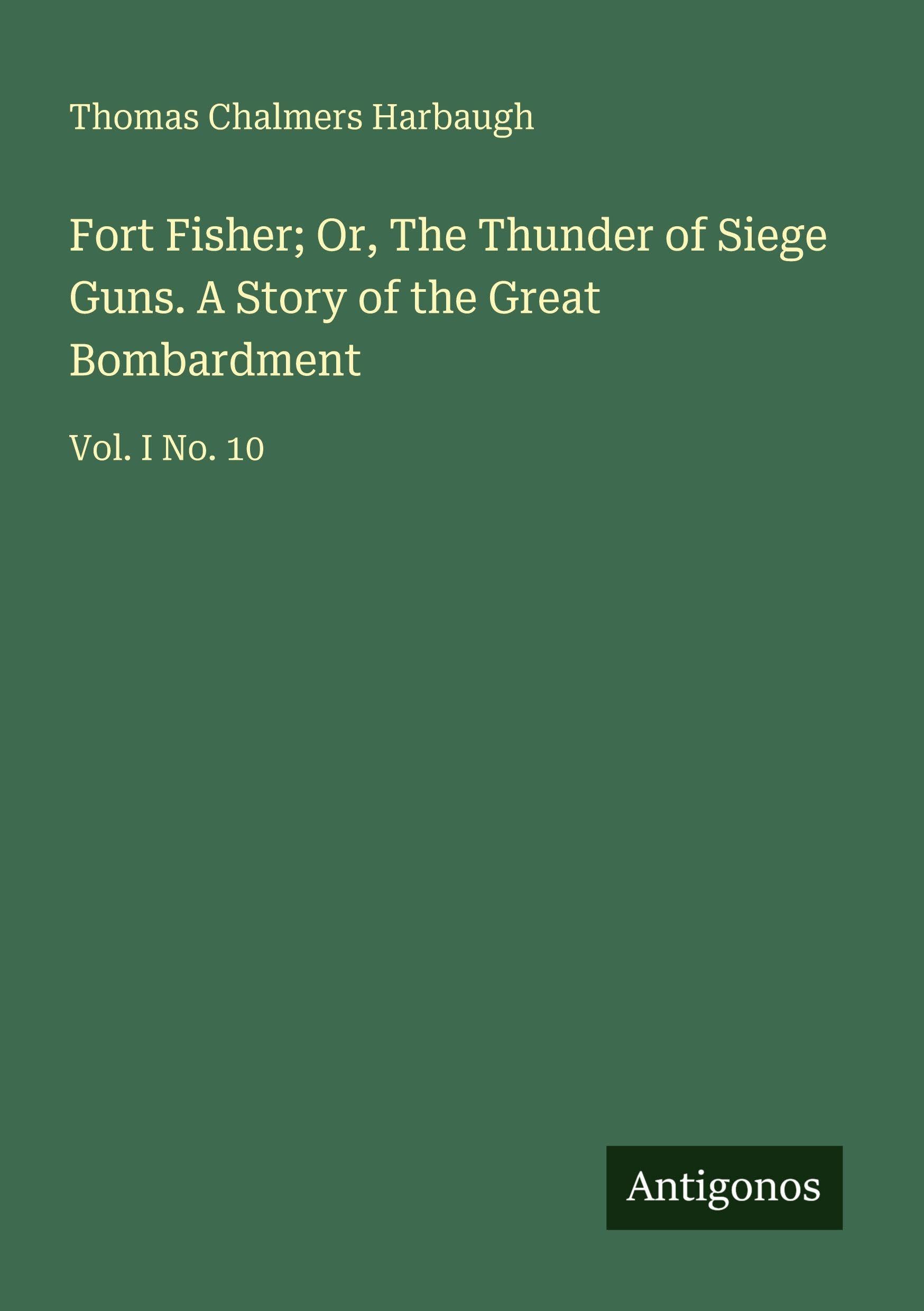 Fort Fisher; Or, The Thunder of Siege Guns. A Story of the Great Bombardment: Vol. I No. 10