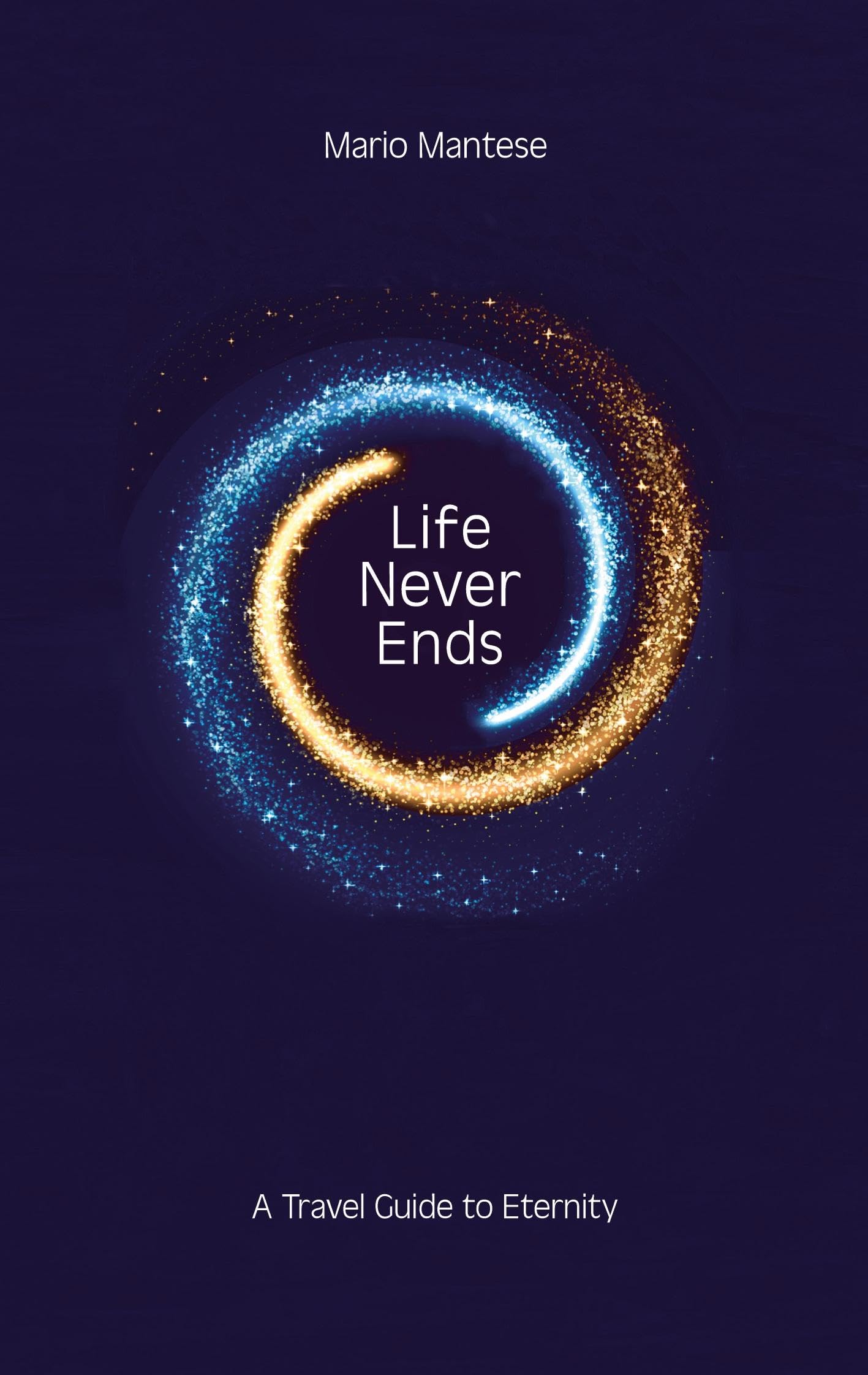 Life Never Ends: A Travel Guide to Eternity