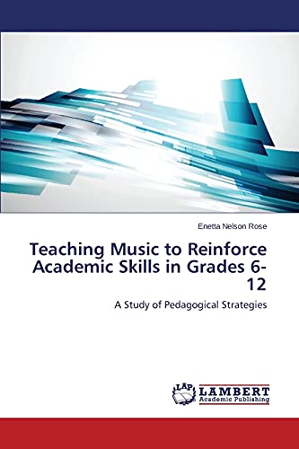 Teaching Music to Reinforce Academic Skills in Grades 6-12: A Study of Pedagogical Strategies