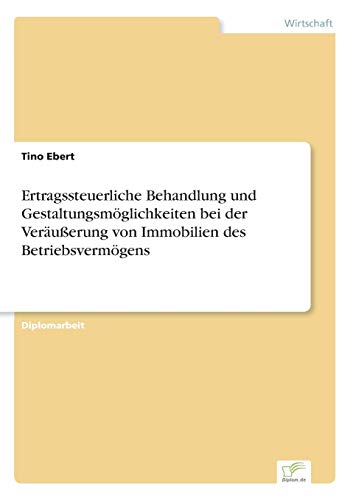 Ertragssteuerliche Behandlung und Gestaltungsmöglichkeiten bei der Veräußerung von Immobilien des Betriebsvermögens