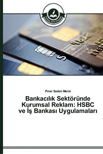 Bankacilik Sektöründe Kurumsal Reklam: HSBC ve Is Bankasi Uygulamalari: HSBC ve İş Bankası Uygulamaları