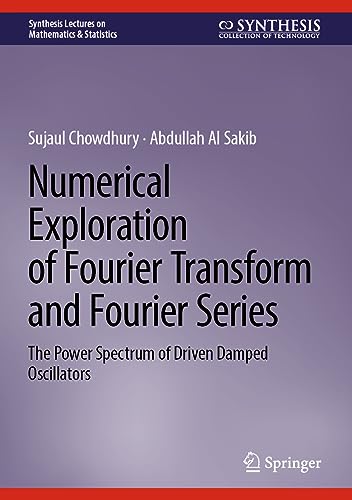 Numerical Exploration of Fourier Transform and Fourier Series: The Power Spectrum of Driven Damped Oscillators (Synthesis Lectures on Mathematics & Statistics)