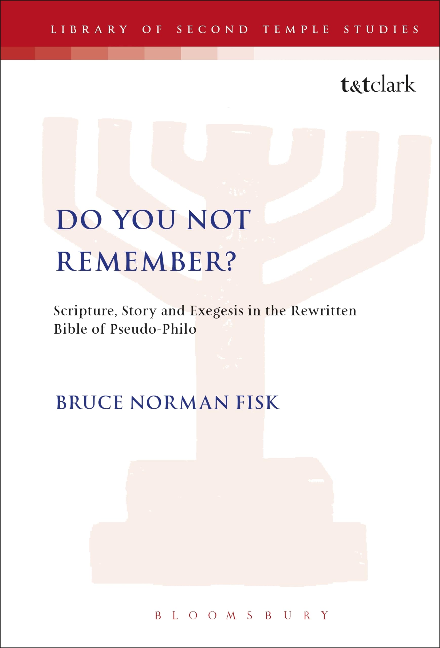 Do You Not Remember?: Scripture, Story and Exegesis in the Rewritten Bible of Pseudo-Philo (Library of Second Temple Studies)