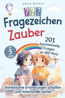 Fragezeichen-Zauber. 201 fantasievolle Fragen an dein Kind.: Um gemeinsame Erinnerungen zu schaffen, miteinander zu lachen und in einzigartige Gespräche zu kommen. Ab 5 Jahre