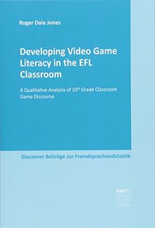 Developing Video Game Literacy in the EFL Classroom: A Qualitative Analysis of 10th Grade Classroom Game Discourse (Giessener Beiträge zur Fremdsprachendidaktik)