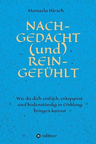 NACH-GEDACHT (und) REIN-GEFÜHLT: Wie du dich einfach, entspannt und bodenständig in Einklang bringen kannst