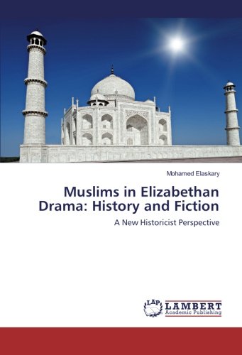 Muslims in Elizabethan Drama: History and Fiction: A New Historicist Perspective