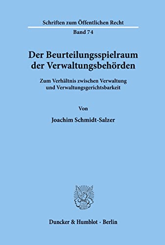 Der Beurteilungsspielraum der Verwaltungsbehörden.: Zum Verhältnis zwischen Verwaltung und Verwaltungsgerichtsbarkeit. (Schriften Zum Offentlichen Recht, 74)