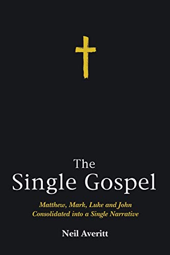 Neil Averitt The Single Gospel, Matthew, Mark, Luke And John Consolidated Into A Single Narrative