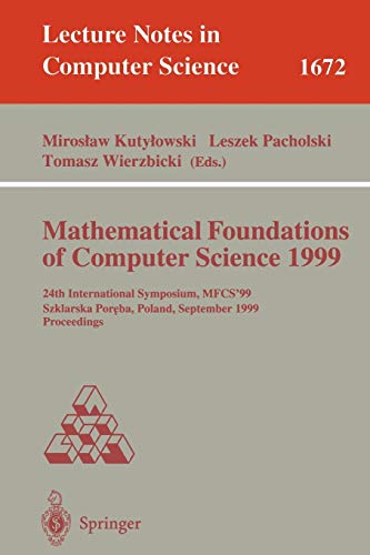 Mathematical Foundations of Computer Science 1999: 24th International Symposium, MFCS'99 Szklarska Poreba, Poland, September 6-10, 1999 Proceedings (Lecture Notes in Computer Science, 1672, Band 1672)