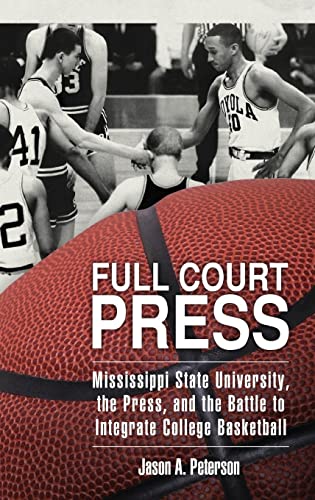 Full Court Press: Mississippi State University, the Press, and the Battle to Integrate College Basketball (Race, Rhetoric, and Media)