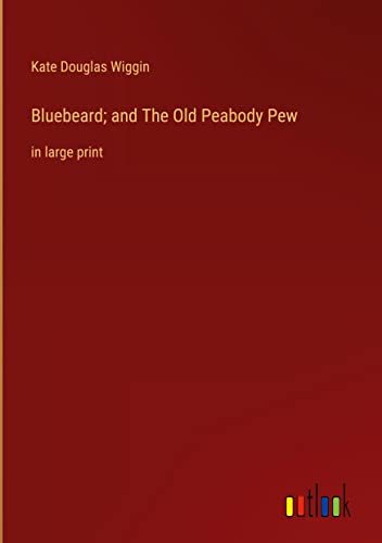 Bluebeard; and The Old Peabody Pew: in large print