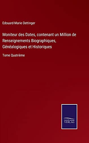 Moniteur des Dates, contenant un Million de Renseignements Biographiques, Généalogiques et Historiques: Tome Quatrième