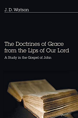 The Doctrines of Grace from the Lips of Our Lord: A Study in the Gospel of John