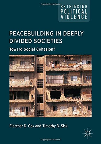 Peacebuilding in Deeply Divided Societies: Toward Social Cohesion? (Rethinking Political Violence)