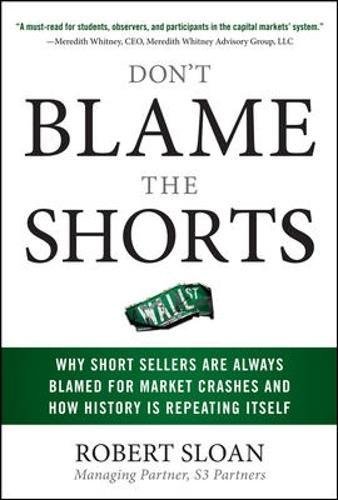 Don't Blame the Shorts: Why Short Sellers Are Always Blamed for Market Crashes and How History Is Repeating Itself