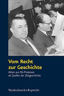 Vom Recht zur Geschichte: Akten aus NS-Prozessen als Quellen der Zeitgeschichte