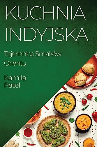 Kuchnia Indyjska: Tajemnice Smaków Orientu