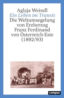 Ein Leben im Transit: Die Weltumsegelung von Erzherzog Franz Ferdinand von Österreich-Este (1892/93)