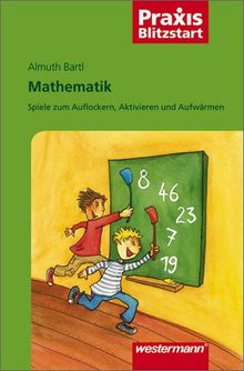 Mathematik: Spiele zum Auflockern, Aktivieren und Aufwärmen (Praxis Blitzstart)