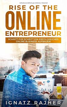 Rise of the Online Entrepreneur: Schritt für Schritt ein erfolgreiches Online Business aufbauen