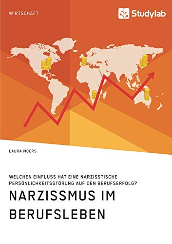 Narzissmus im Berufsleben. Welchen Einfluss hat eine narzisstische Persönlichkeitsstörung auf den Berufserfolg?