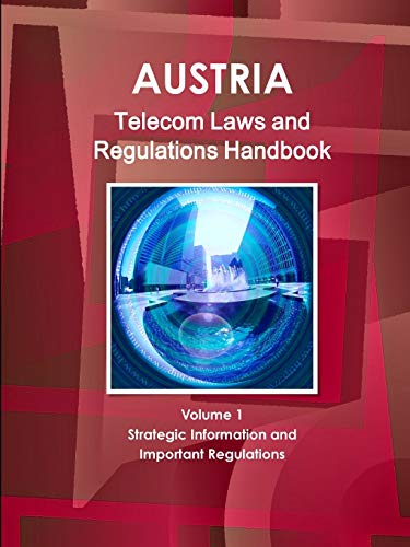 Austria Telecom Laws and Regulations Handbook Volume 1 Strategic Information and Important Regulations (World Law Business Library)