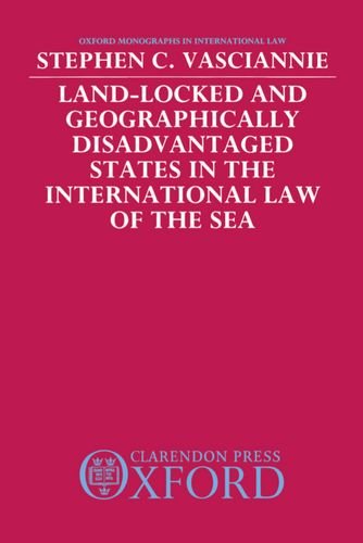 Land-Locked and Geographically Disadvantaged States in the International Law of the Sea (Oxford Monographs in International Law)