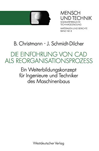 Die Einführung von CAD als Reorganisationsprozess: Ein Weiterbildungskonzept für Ingenieure und Techniker des Maschinenbaus (Sozialverträgliche Technikgestaltung, Materialien und Berichte)