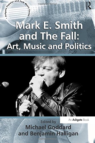 Mark E. Smith and The Fall: Art, Music and Politics (Ashgate Popular and Folk Music Series)