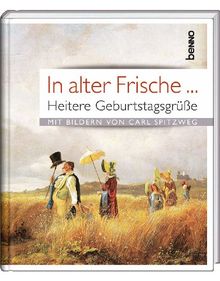 In alter Frische ...: Heitere Geburtstagsgrüße mit Bildern von Carl Spitzweg