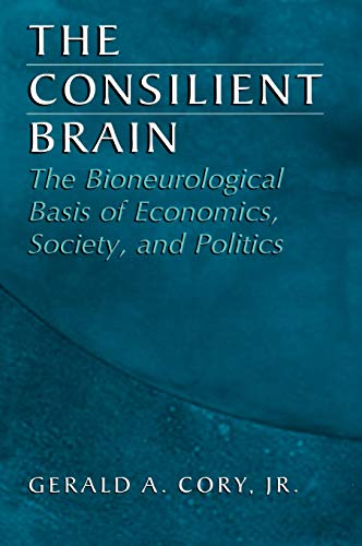 The Consilient Brain: The Bioneurological Basis of Economics, Society, and Politics