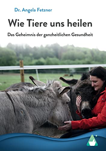 Wie Tiere uns heilen: Das Geheimnis der ganzheitlichen Gesundheit