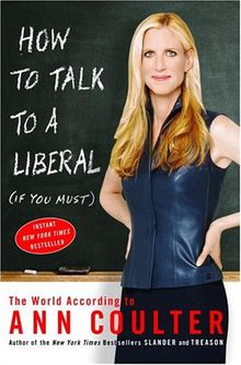 How to Talk to a Liberal (If You Must): The World According to Ann Coulter