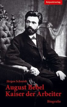 August Bebel - Kaiser der Arbeiter: Biografie von Jürgen Schmidt  | Buch | Zustand sehr gut