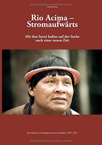 Rio Acima - Stromaufwärts: Mit den Surui Indios auf der Suche nach einer neuen Zeit