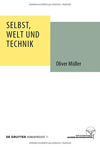 Selbst, Welt und Technik: Eine anthropologische, geistesgeschichtliche und ethische Untersuchung (Humanprojekt, Band 11)