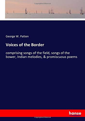 Voices of the Border: comprising songs of the field, songs of the bower, Indian melodies, & promiscuous poems