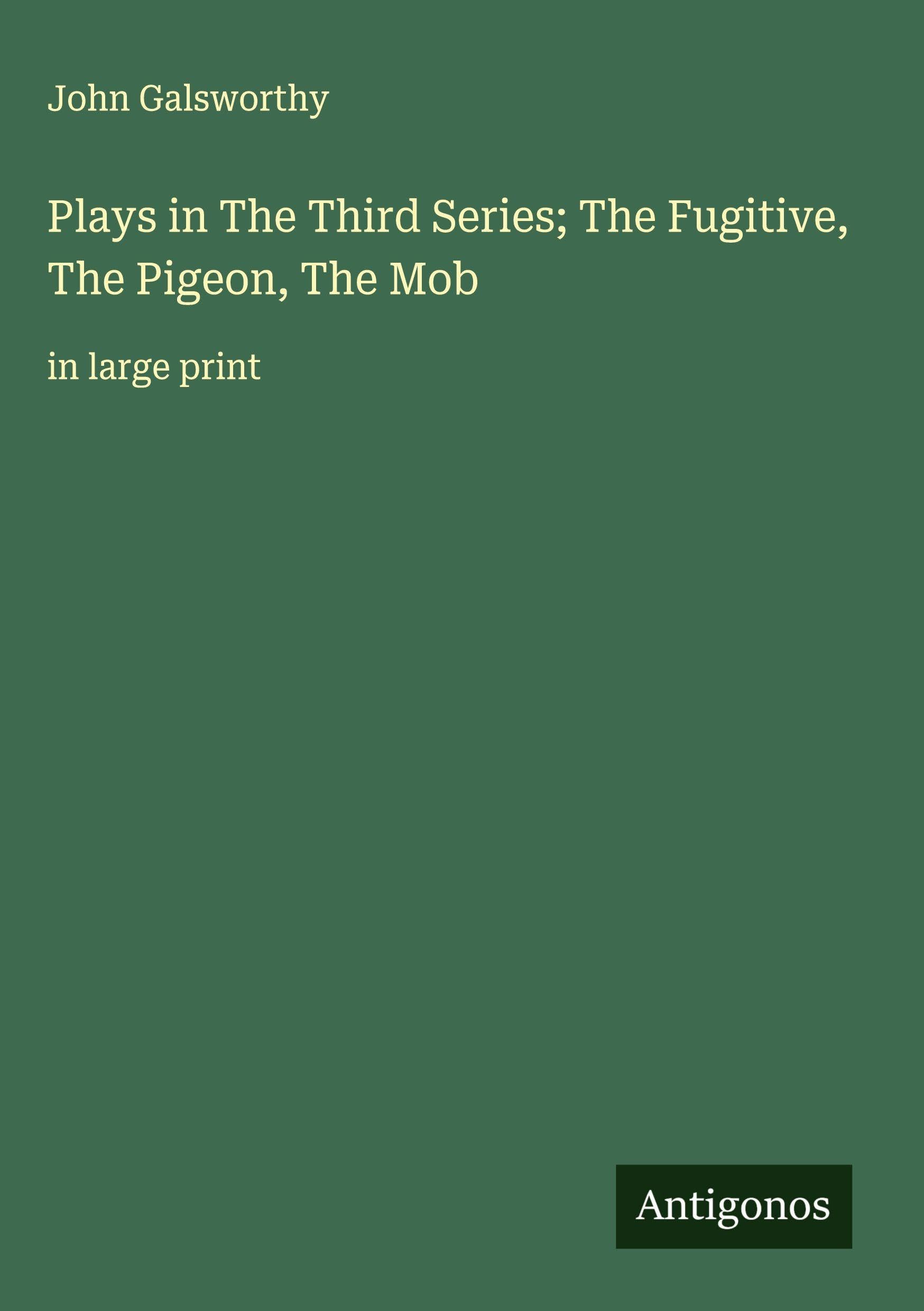 Plays in The ¿hird Series; The Fugitive, The Pigeon, The Mob: in large print
