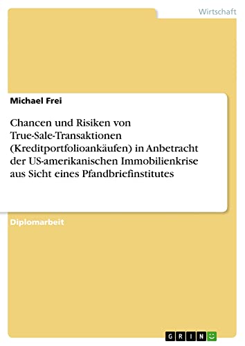 Chancen und Risiken von True-Sale-Transaktionen (Kreditportfolioankäufen) in Anbetracht der US-amerikanischen Immobilienkrise aus Sicht eines Pfandbriefinstitutes: Diplomarbeit