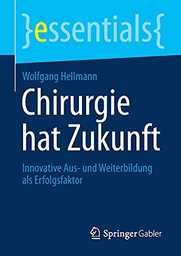 Chirurgie hat Zukunft: Innovative Aus- und Weiterbildung als Erfolgsfaktor (essentials)