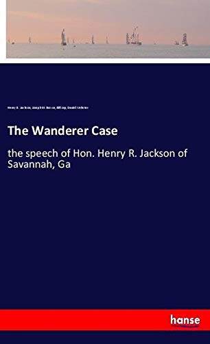 The Wanderer Case: the speech of Hon. Henry R. Jackson of Savannah, Ga