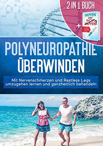 2 in 1 Buch | Polyneuropathie überwinden: Mit Nervenschmerzen und Restless Legs umzugehen lernen und ganzheitlich behandeln + Impfen oder nicht ... Impfentscheidung für Ihr Kind treffen