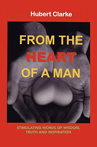 From the Heart of A Man: Stimulating Words Of Wisdom, Truth And Inspiration