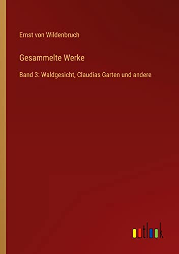 Gesammelte Werke: Band 3: Waldgesicht, Claudias Garten und andere